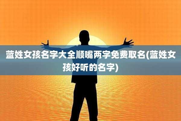 蓝姓女孩名字大全顺嘴两字免费取名(蓝姓女孩好听的名字)