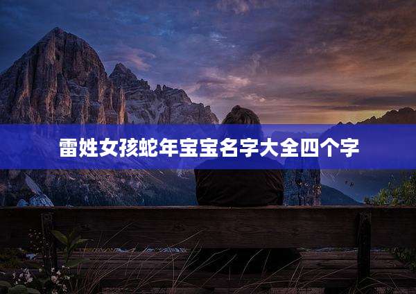 雷姓女孩蛇年宝宝名字大全四个字