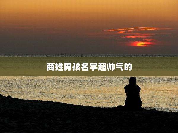 商姓男孩名字超帅气的