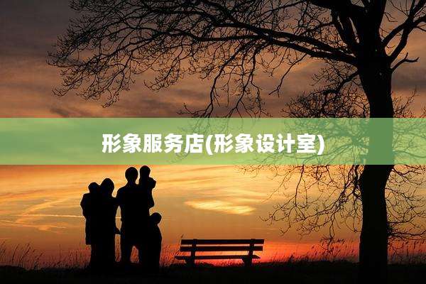 形象服务店(形象设计室)