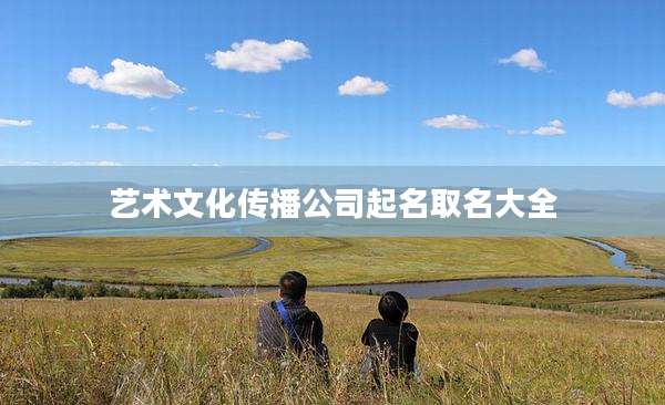 艺术文化传播公司起名取名大全