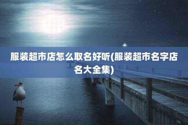 服装超市店怎么取名好听(服装超市名字店名大全集)
