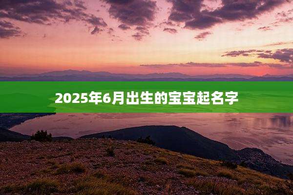 2025年6月出生的宝宝起名字