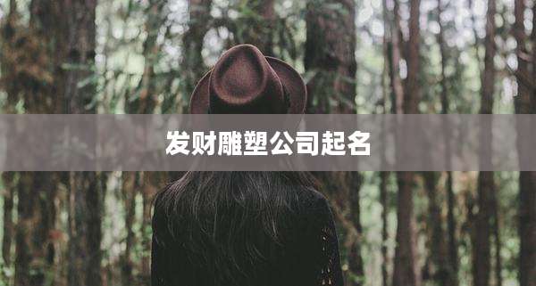 发财雕塑公司起名