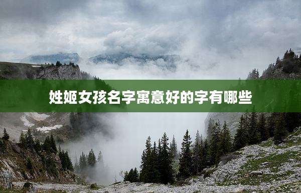 姓姬女孩名字寓意好的字有哪些