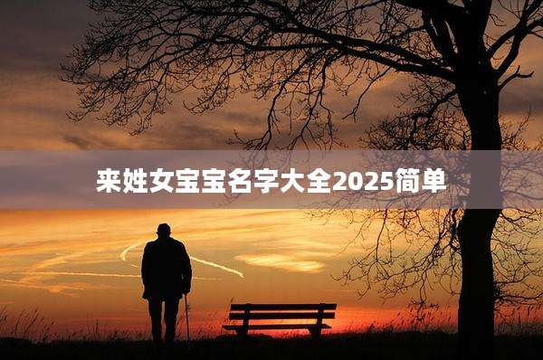 来姓女宝宝名字大全2025简单