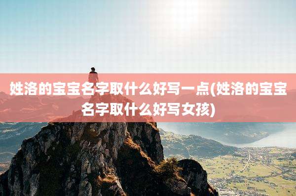 姓洛的宝宝名字取什么好写一点(姓洛的宝宝名字取什么好写女孩)