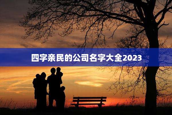 四字亲民的公司名字大全2023