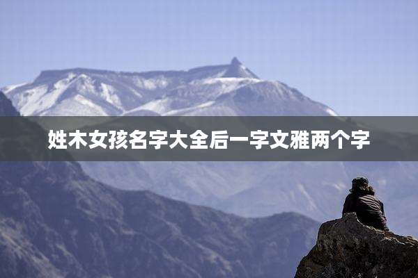 姓木女孩名字大全后一字文雅两个字