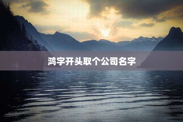 鸿字开头取个公司名字
