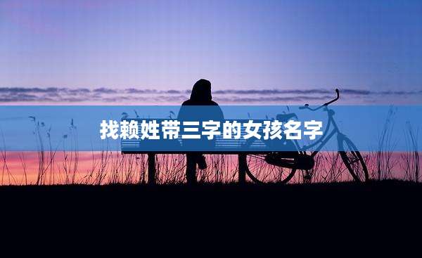 找赖姓带三字的女孩名字