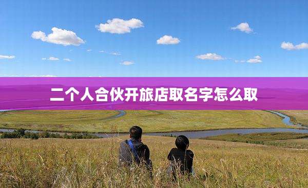 二个人合伙开旅店取名字怎么取