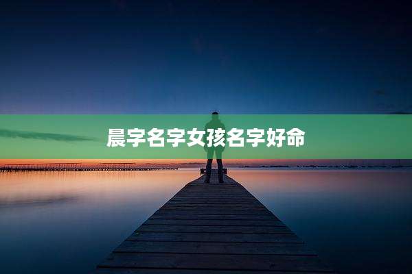 晨字名字女孩名字好命