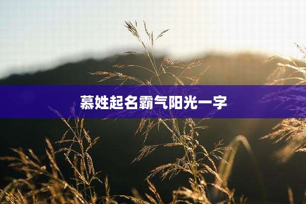 慕姓起名霸气阳光一字