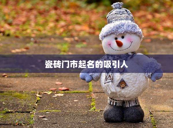 瓷砖门市起名的吸引人