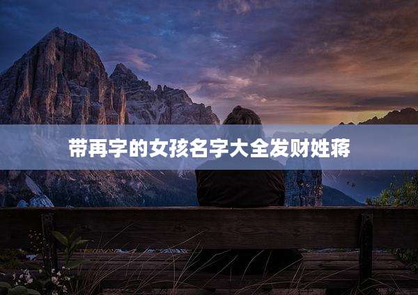 带再字的女孩名字大全发财姓蒋