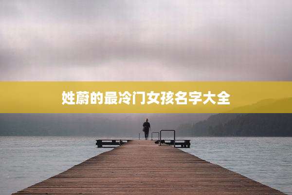 姓蔚的最冷门女孩名字大全