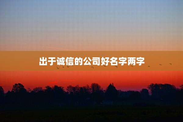 出于诚信的公司好名字两字