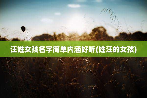 汪姓女孩名字简单内涵好听(姓汪的女孩)