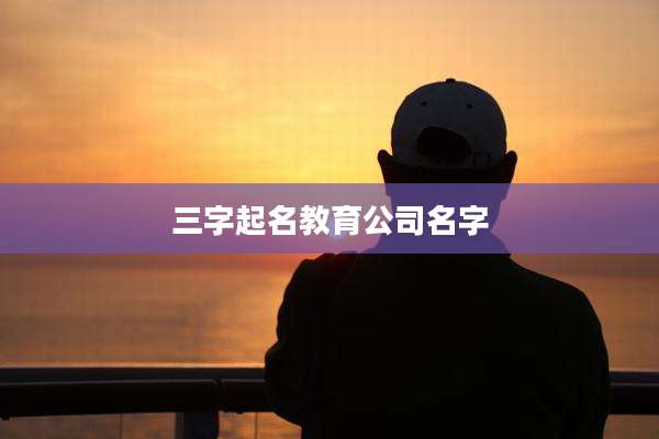三字起名教育公司名字