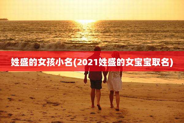 姓盛的女孩小名(2021姓盛的女宝宝取名)