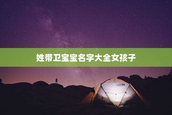 姓带卫宝宝名字大全女孩子