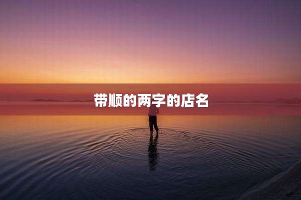 带顺的两字的店名
