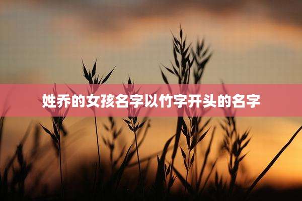 姓乔的女孩名字以竹字开头的名字