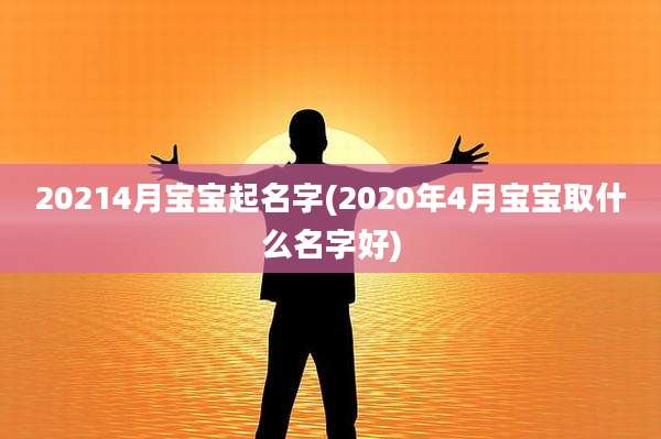 20214月宝宝起名字(2020年4月宝宝取什么名字好)