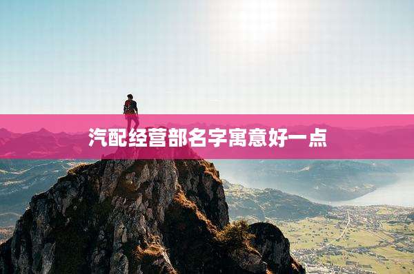 汽配经营部名字寓意好一点