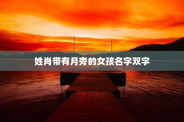 姓肖带有月旁的女孩名字双字