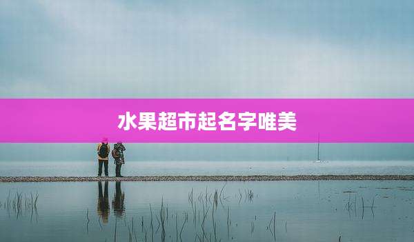 水果超市起名字唯美