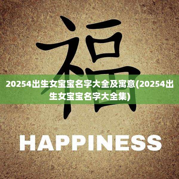 20254出生女宝宝名字大全及寓意(20254出生女宝宝名字大全集)