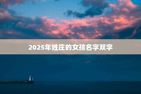 2025年姓庄的女孩名字双字
