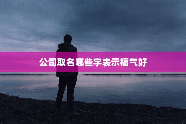 公司取名哪些字表示福气好