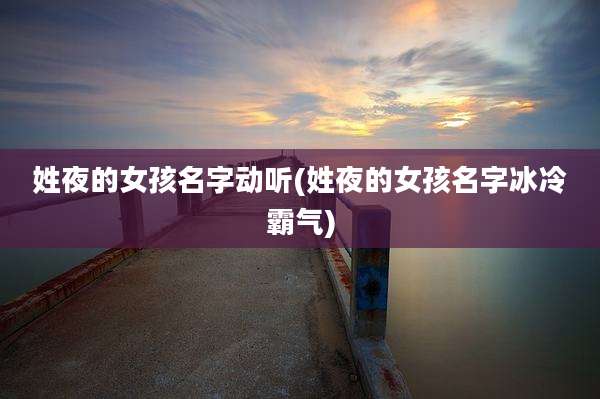 姓夜的女孩名字动听(姓夜的女孩名字冰冷霸气)