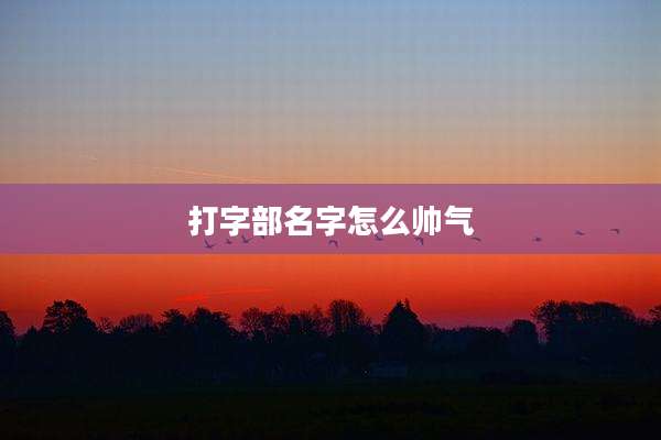 打字部名字怎么帅气