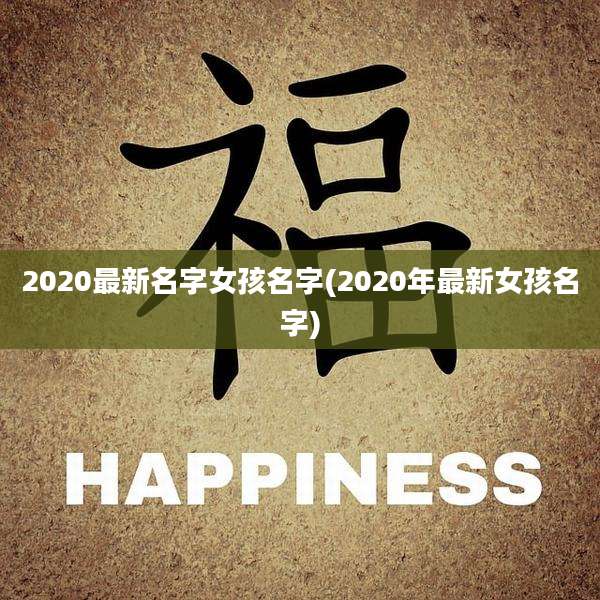 2020最新名字女孩名字(2020年最新女孩名字)