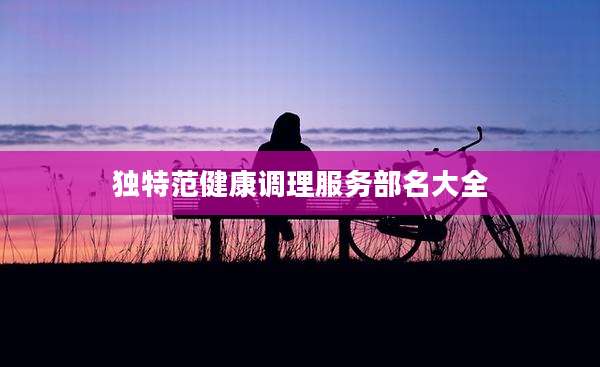 独特范健康调理服务部名大全