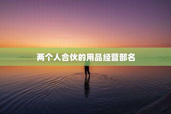 两个人合伙的用品经营部名
