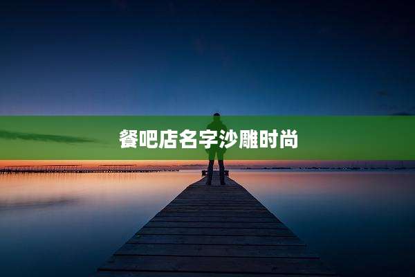 餐吧店名字沙雕时尚