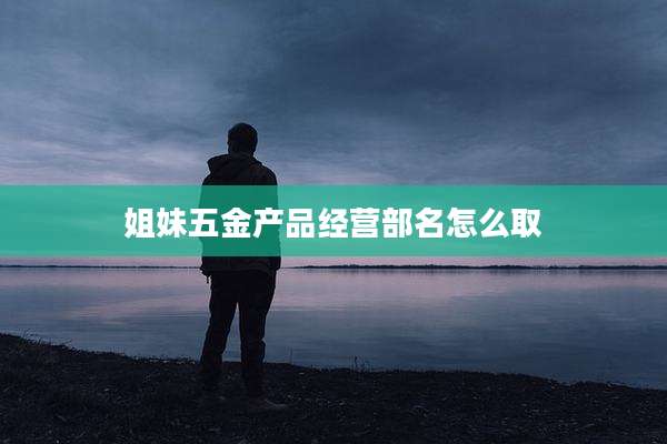 姐妹五金产品经营部名怎么取