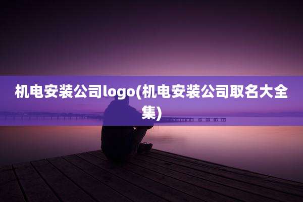 机电安装公司logo(机电安装公司取名大全集)
