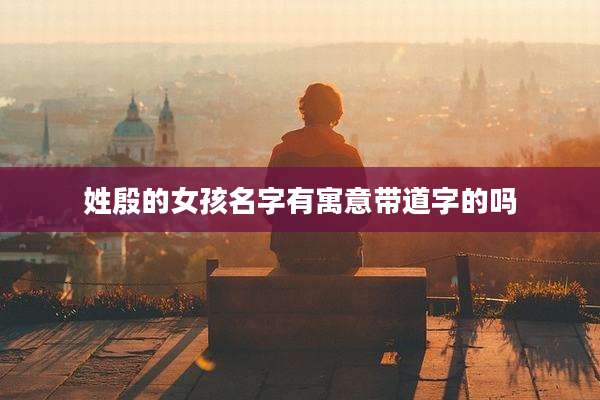 姓殷的女孩名字有寓意带道字的吗