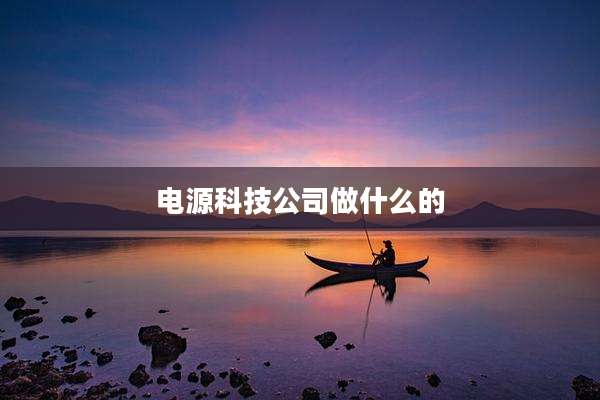电源科技公司做什么的