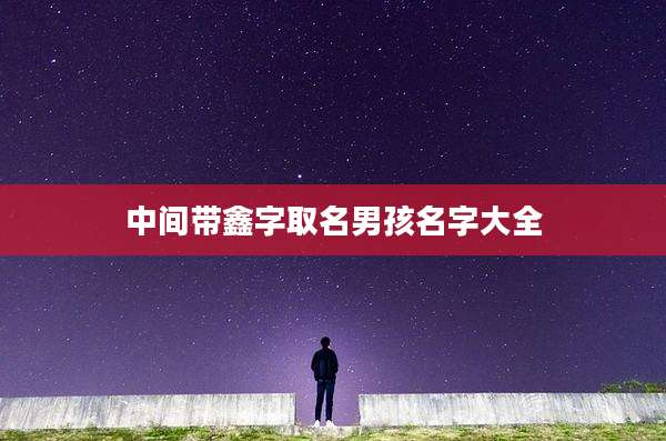 中间带鑫字取名男孩名字大全