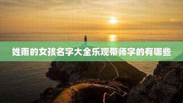姓雨的女孩名字大全乐观带师字的有哪些