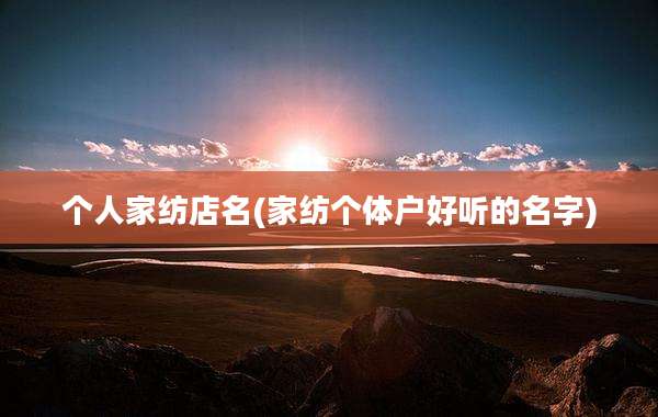 个人家纺店名(家纺个体户好听的名字)