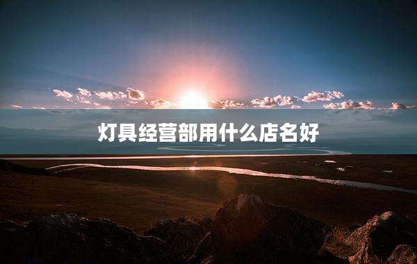 灯具经营部用什么店名好