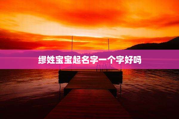 缪姓宝宝起名字一个字好吗